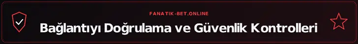 Bağlantıyı Doğrulama ve Güvenlik Kontrolleri – fanatik-bet.online