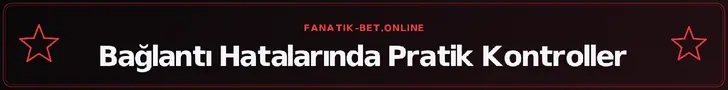 Bağlantı Hatalarında Pratik Kontroller – fanatik-bet.online