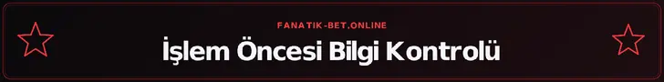 İşlem Öncesi Bilgi Kontrolü – fanatik-bet.online