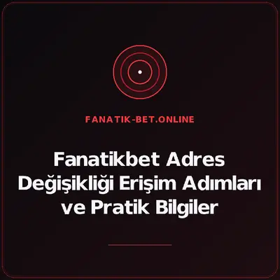 Fanatikbet Adres Değişikliği Erişim Adımları ve Pratik Bilgiler – fanatik-bet.online