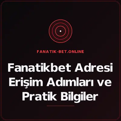 Fanatikbet Adresi Erişim Adımları ve Pratik Bilgiler – fanatik-bet.online