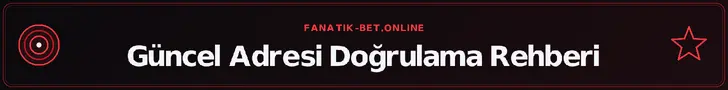 Güncel Adresi Doğrulama Rehberi – fanatik-bet.online
