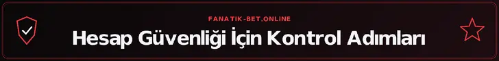Hesap Güvenliği İçin Kontrol Adımları – fanatik-bet.online