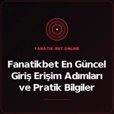 Fanatikbet En Güncel Giriş Erişim Adımları ve Pratik Bilgiler – fanatik-bet.online
