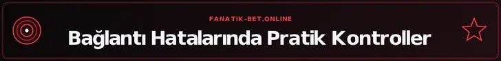 Bağlantı Hatalarında Pratik Kontroller – fanatik-bet.online
