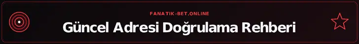 Güncel Adresi Doğrulama Rehberi – fanatik-bet.online