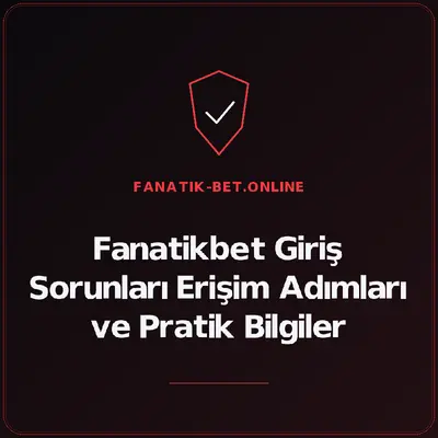 Fanatikbet Giriş Sorunları Erişim Adımları ve Pratik Bilgiler – fanatik-bet.online