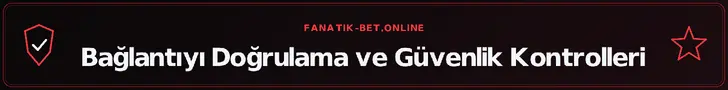 Bağlantıyı Doğrulama ve Güvenlik Kontrolleri – fanatik-bet.online