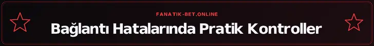 Bağlantı Hatalarında Pratik Kontroller – fanatik-bet.online