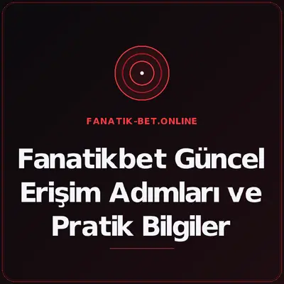 Fanatikbet Güncel Erişim Adımları ve Pratik Bilgiler – fanatik-bet.online