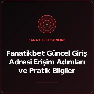 Fanatikbet Güncel Giriş Adresi Erişim Adımları ve Pratik Bilgiler – fanatik-bet.online