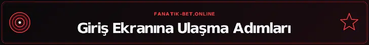 Giriş Ekranına Ulaşma Adımları – fanatik-bet.online
