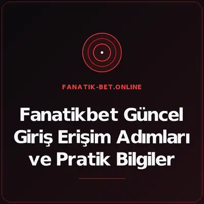 Fanatikbet Güncel Giriş Erişim Adımları ve Pratik Bilgiler – fanatik-bet.online