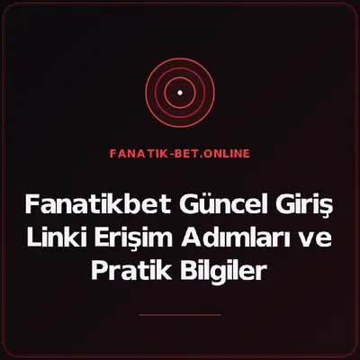 Fanatikbet Güncel Giriş Linki Erişim Adımları ve Pratik Bilgiler – fanatik-bet.online