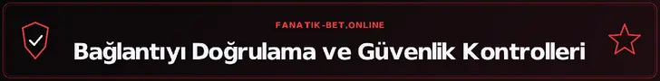 Bağlantıyı Doğrulama ve Güvenlik Kontrolleri – fanatik-bet.online