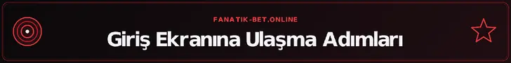 Giriş Ekranına Ulaşma Adımları – fanatik-bet.online
