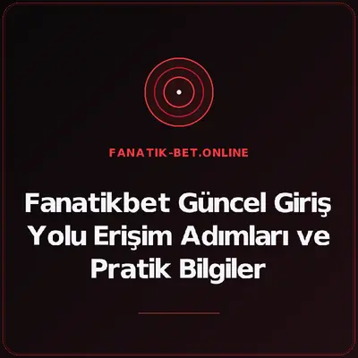 Fanatikbet Güncel Giriş Yolu Erişim Adımları ve Pratik Bilgiler – fanatik-bet.online