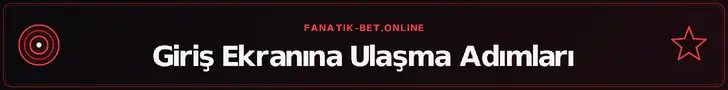 Giriş Ekranına Ulaşma Adımları – fanatik-bet.online
