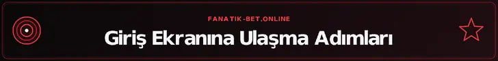 Giriş Ekranına Ulaşma Adımları – fanatik-bet.online