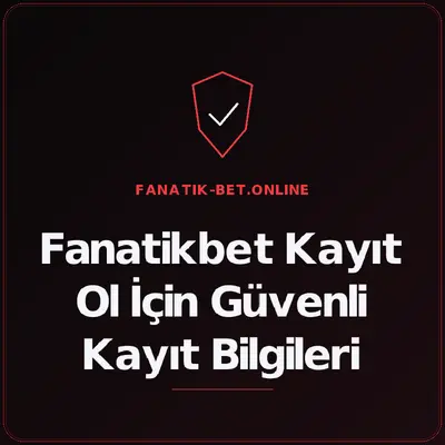 Fanatikbet Kayıt Ol İçin Güvenli Kayıt Bilgileri – fanatik-bet.online