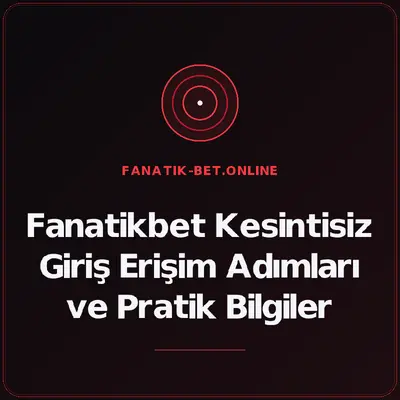 Fanatikbet Kesintisiz Giriş Erişim Adımları ve Pratik Bilgiler – fanatik-bet.online