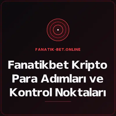 Fanatikbet Kripto Para Adımları ve Kontrol Noktaları – fanatik-bet.online
