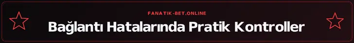 Bağlantı Hatalarında Pratik Kontroller – fanatik-bet.online