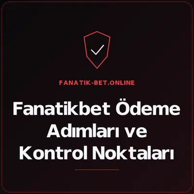 Fanatikbet Ödeme Adımları ve Kontrol Noktaları – fanatik-bet.online