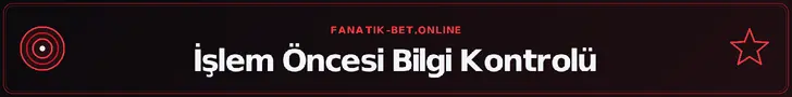 İşlem Öncesi Bilgi Kontrolü – fanatik-bet.online