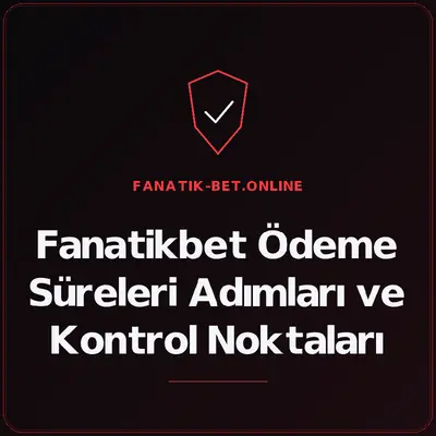 Fanatikbet Ödeme Süreleri Adımları ve Kontrol Noktaları – fanatik-bet.online