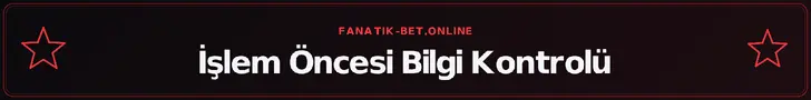 İşlem Öncesi Bilgi Kontrolü – fanatik-bet.online