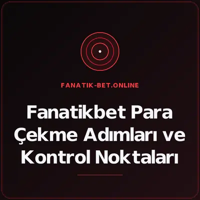 Fanatikbet Para Çekme Adımları ve Kontrol Noktaları – fanatik-bet.online