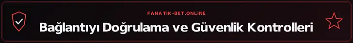 Bağlantıyı Doğrulama ve Güvenlik Kontrolleri – fanatik-bet.online