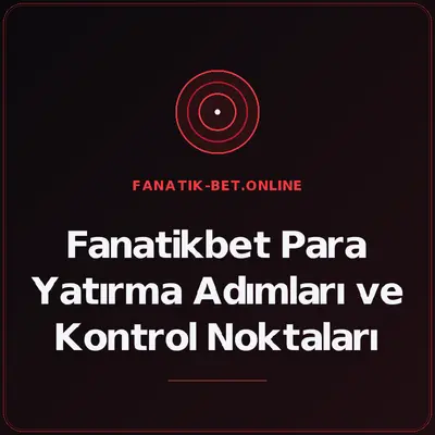 Fanatikbet Para Yatırma Adımları ve Kontrol Noktaları – fanatik-bet.online