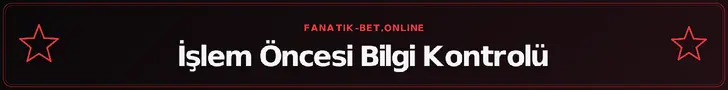 İşlem Öncesi Bilgi Kontrolü – fanatik-bet.online