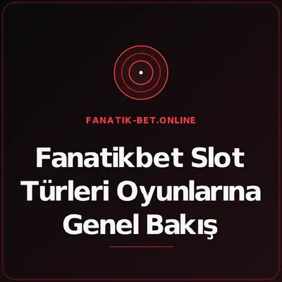 Fanatikbet Slot Türleri Oyunlarına Genel Bakış – fanatik-bet.online