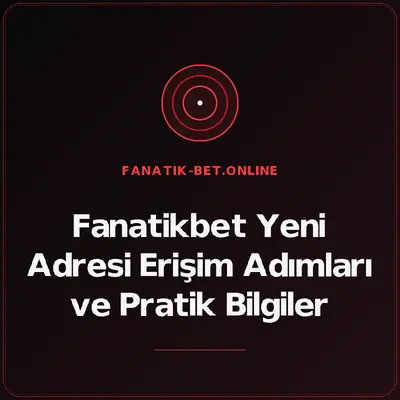 Fanatikbet Yeni Adresi Erişim Adımları ve Pratik Bilgiler – fanatik-bet.online