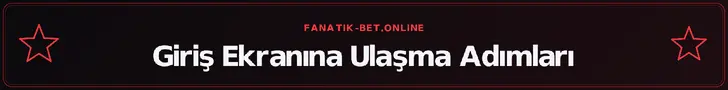 Giriş Ekranına Ulaşma Adımları – fanatik-bet.online
