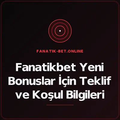 Fanatikbet Yeni Bonuslar İçin Teklif ve Koşul Bilgileri – fanatik-bet.online
