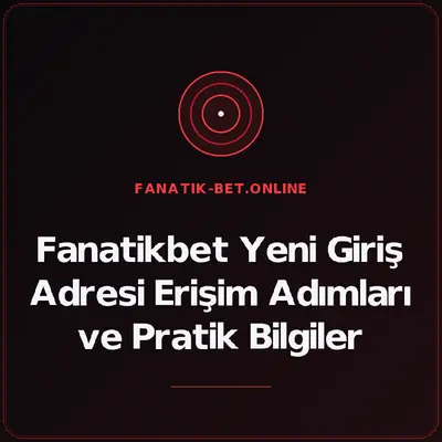 Fanatikbet Yeni Giriş Adresi Erişim Adımları ve Pratik Bilgiler – fanatik-bet.online