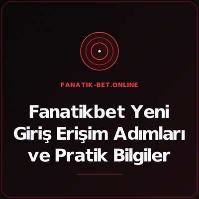Fanatikbet Yeni Giriş Erişim Adımları ve Pratik Bilgiler – fanatik-bet.online