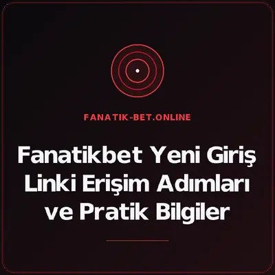 Fanatikbet Yeni Giriş Linki Erişim Adımları ve Pratik Bilgiler – fanatik-bet.online